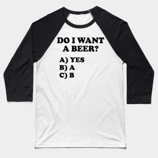 Do I want beer question Baseball T-Shirt